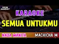 Download Lagu SEMUA UNTUKMU - KARAOKE NADA WANITA || MACHICHA MUCHTAR