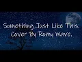 Download Lagu Something Just Like This (Lyrics) - Cover By Romy Wave.