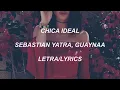 Chica Ideal (letra) - Sebastian Yatra, Guaynaa