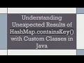 Understanding Unexpected Results of HashMap containsKey with Custom Classes in Java