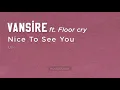 VANSIRE FEAT. FLOOR CRY -  NICE TO SEE YOU (LYRICS)