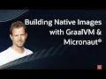 Building Native Images with GraalVM Micronaut