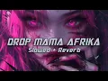 Download Lagu DROP MAMA AFRIKA X BBHC SLOW REVERB FT @AryaRmx02