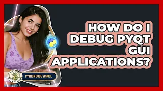 How Do I Debug PyQt GUI Applications - Python Code School