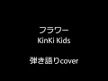 フラワー  /  KinKi Kids  弾き語り　cover