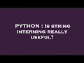 PYTHON Is string interning really useful