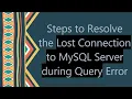 Steps to Resolve the Lost Connection to MySQL Server during Query Error