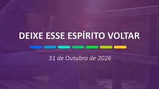 Deixe esse espírito voltar | 31 de Outubro de 2026