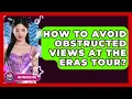 How To Avoid Obstructed Views At The Eras Tour - Pop Princess Fans