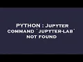 PYTHON Jupyter command jupyter-lab not found