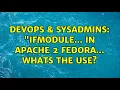 DevOps SysAdmins IfModule in Apache 2 Fedora Whats the use 2 Solutions