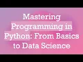 Mastering Programming in Python From Basics to Data Science