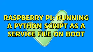 Raspberry Pi Running a Python script as a service file on boot
