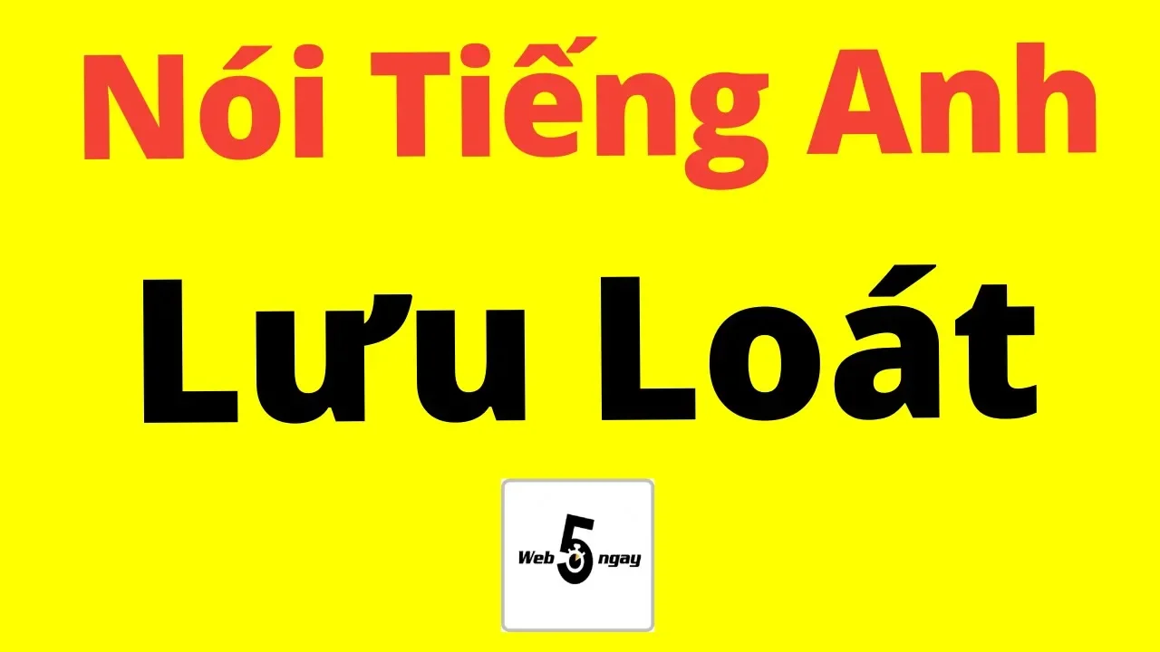 Outline Video Cách Nói Tiếng Anh Lưu Loát (Dễ Lắm)