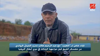 اللعيب | رغم المشاكل الإدارية تصريحات صادمة من مدرب الجيش الرواندي قبل مواجهة الزمالك