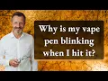 Why is my vape pen blinking when I hit it
