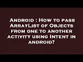 Android How to pass ArrayList of Objects from one to another activity using Intent in android