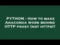 PYTHON How to make Anaconda work behind HTTP proxy not https