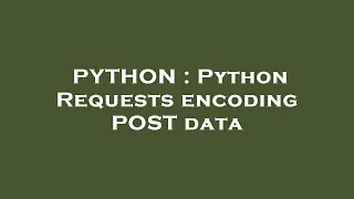 PYTHON Python Requests encoding POST data