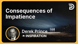 Consequences of Impatience | Derek Prince