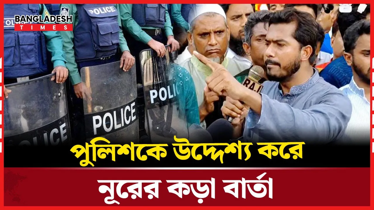 স্বরাষ্ট্র উপদেষ্টাকে পুলিশ নিয়ে যে হুঁশিয়ারি দিলেন নূর