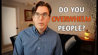Do You Overwhelm People? (w/ Role Plays!)