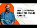 The 2-Minute Rule to Building Habits James Clear