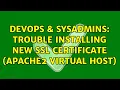 DevOps SysAdmins Trouble installing new SSL certificate Apache2 Virtual Host 2 Solutions