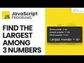 JavaScript Find the Largest Among Three Numbers Programs - Explained JavaScript Program