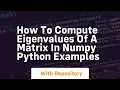 How to compute eigenvalues of a matrix in numpy python examples