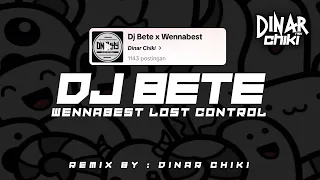dj bete x wennabest lost control mengkane by dinar chiki