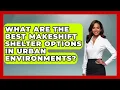 What Are the Best Makeshift Shelter Options in Urban Environments Your Emergency Planner