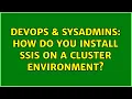 DevOps SysAdmins How do you install SSIS on a cluster environment 2 Solutions