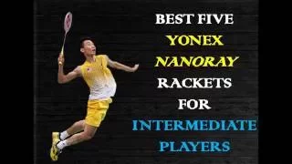 Best 5 YONEX Nanoray Rackets for Intermediate Players