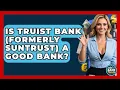 Is Truist Bank formerly SunTrust A Good Bank - Ask Your Bank Teller