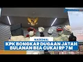 Lagu KPK Ungkap Dugaan Setoran Rp 7 Miliar per Bulan ke Pejabat Bea Cukai, Aliran Dana Masih Ditelusuri