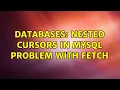 Databases Nested Cursors in Mysql problem with FETCH 2 Solutions