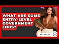 What Are Some Entry-level Government Jobs - Admin Career Guide