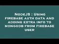 NodeJS Using firebase auth data and adding extra info to mongodb from firebase user