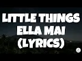 LITTLE THINGS - ELLA MAI (LYRICS)