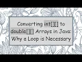 Converting int to double Arrays in Java Why a Loop is Necessary