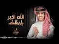 الله اكبر ياجمالك _ نادر الشراري حصرياً/ نادر الشراري الله ياجمالك