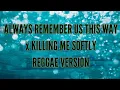 Download Lagu ALWAYS REMEMBER US THIS WAY / KILLING ME SOFTLY REGGAE VERSION