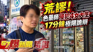 荒謬！淡水色藥師下藥涉侵犯4女大生竟怨「老闆難當」！？17分鐘極限詭辯：要使壞早拉下鐵門？【57爆新聞 精選】 @57BreakingNews