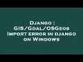 Django OSGeos Import error in django on Windows