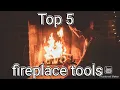 My 5 TOP fireplace TOOLS