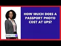How Much Does A Passport Photo Cost At UPS