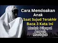 Download Lagu Cara Mendoakan Anak Dalam Sujud Terakhir | Baca 3 kata ini mudah di hapal ampuh dan mustajab