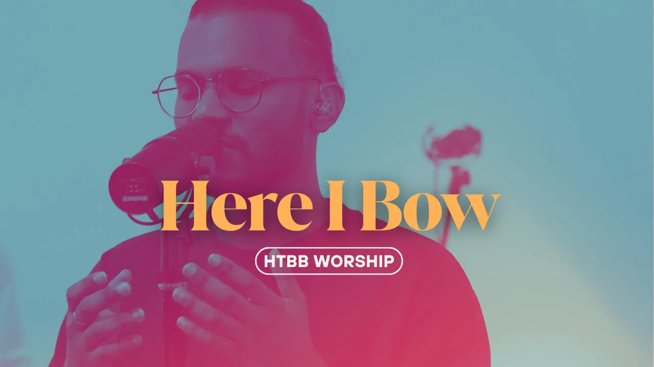 Here I Bow | HTBB Worship Here I Bow | HTBB Worship