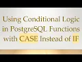 Using Conditional Logic in PostgreSQL Functions with CASE Instead of IF